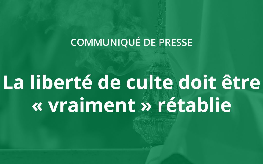 Communiqué de presse – La liberté de culte doit être « vraiment » rétablie